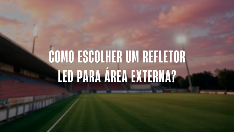 Como Escolher um Refletor LED para Área Externa?