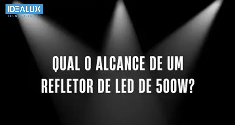 Idealux -Qual o Alcance de um Refletor de LED de 400W, 500W ou até 1000W - Idealux - 772x410