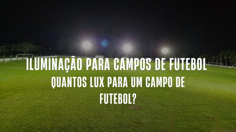 Iluminação para Campos de Futebol — Quantos Lux para Campo de Futebol?
