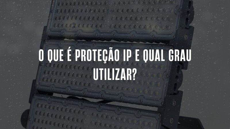 O que é Proteção IP e Qual Grau Utilizar?