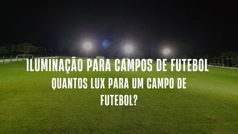 Iluminação para Campos de Futebol — Quantos Lux para Campo de Futebol?