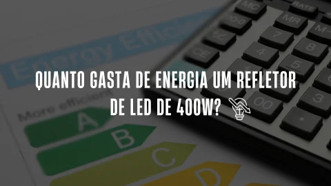 Quanto gasta de energia um Refletor de LED de 400W?