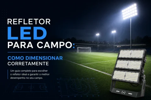 Refletor LED para Campo Como Dimensionar Corretamente a Iluminação